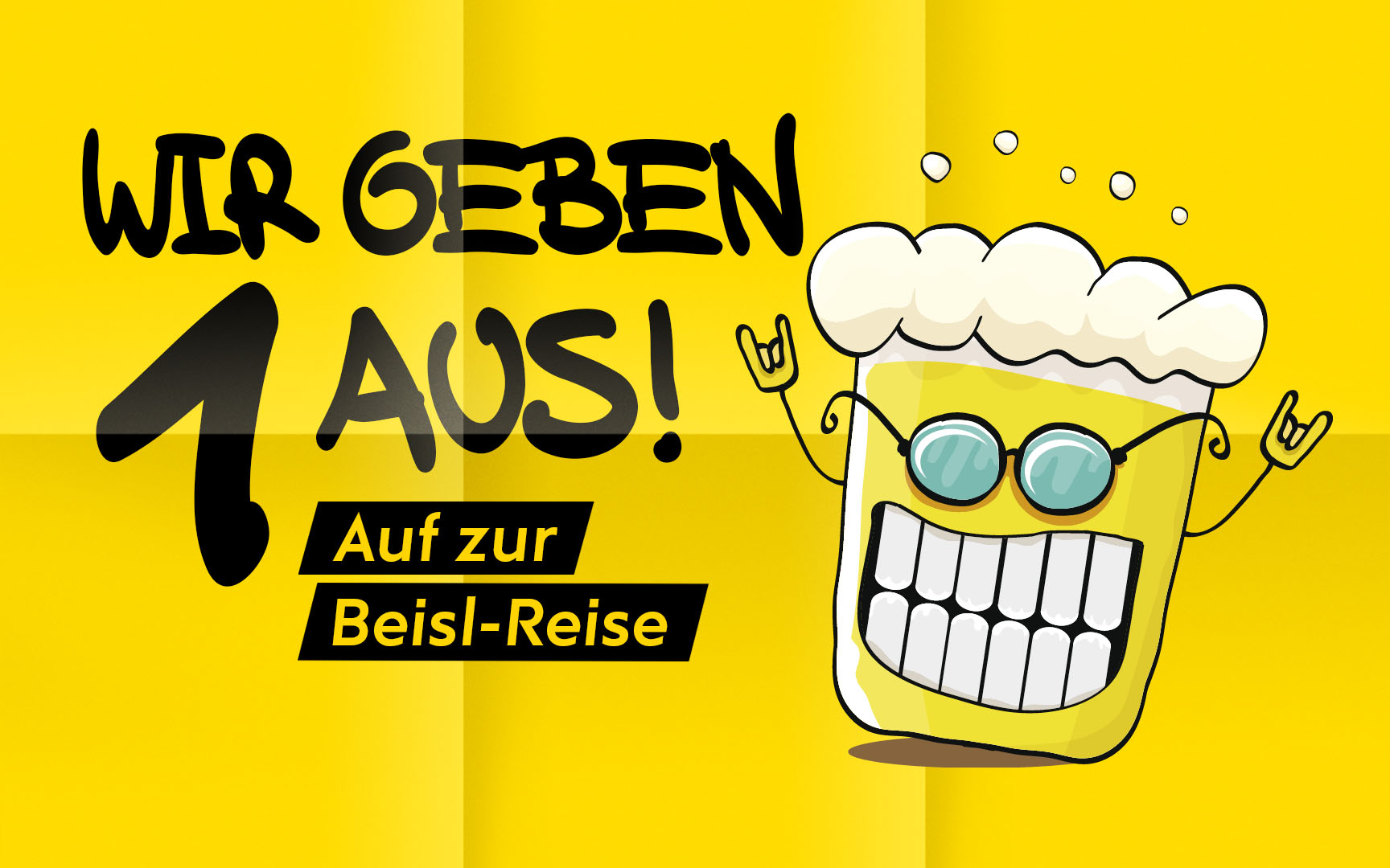 Wir geben 1 aus! Wir geben 1 aus - auf zur Beisl-Reise!